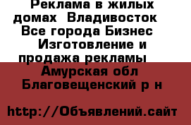 Реклама в жилых домах! Владивосток! - Все города Бизнес » Изготовление и продажа рекламы   . Амурская обл.,Благовещенский р-н